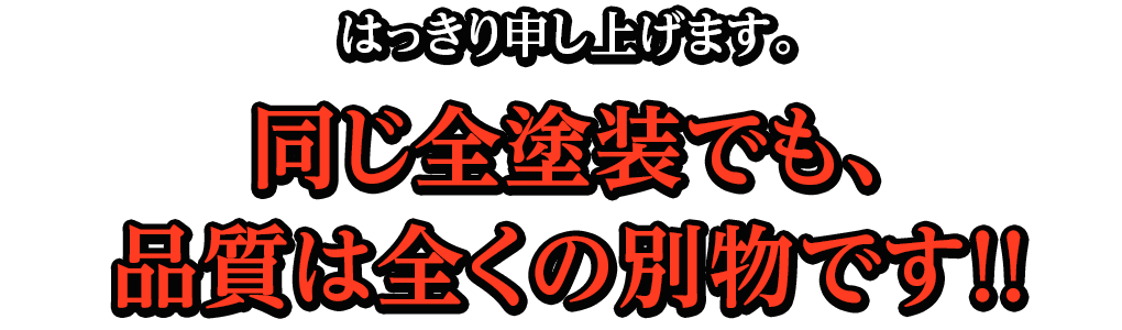 はっきり申し上げます。同じ全塗装でも、品質は全くの別物です！！