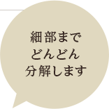 細部までどんどん分解します