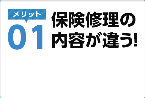 メリット01　保険修理の内容が違う！