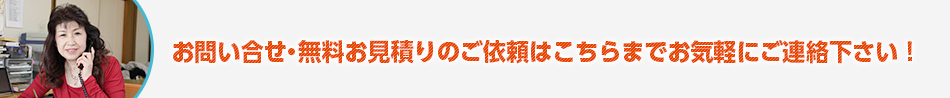 お問い合せ・無料お見積りのご依頼はこちらまでお気軽にご連絡下さい！