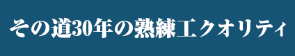 その道30年の熟練工クオリティ