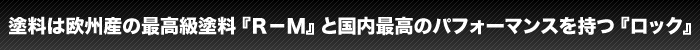 塗料は欧州産の最高級塗料『Ｒ－Ｍ』と国内最高のパフォーマンスを持つ『ロック』