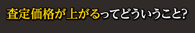 査定価格が上がるってどういうこと？