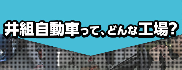 井組自動車って、どんな工場？